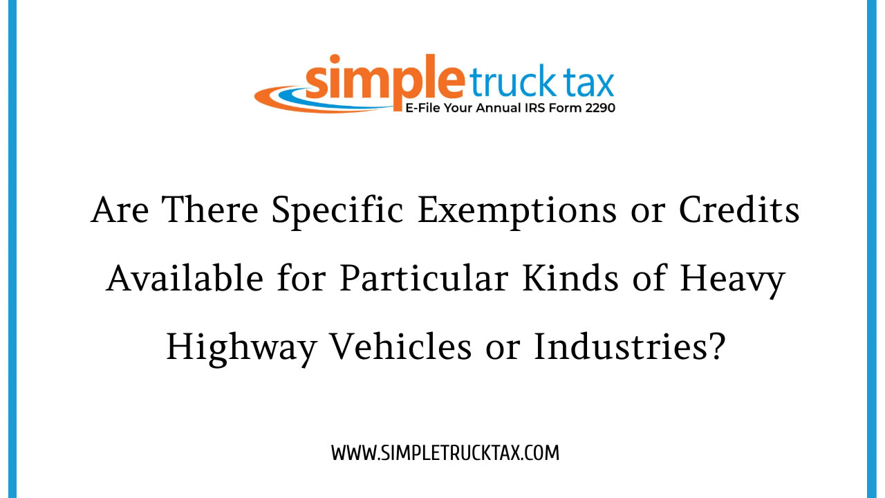 Are There Specific Exemptions or Credits Available for Particular Kinds of Heavy Highway Vehicles or Industries?